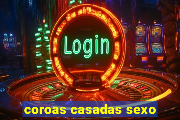 coroas casadas sexo